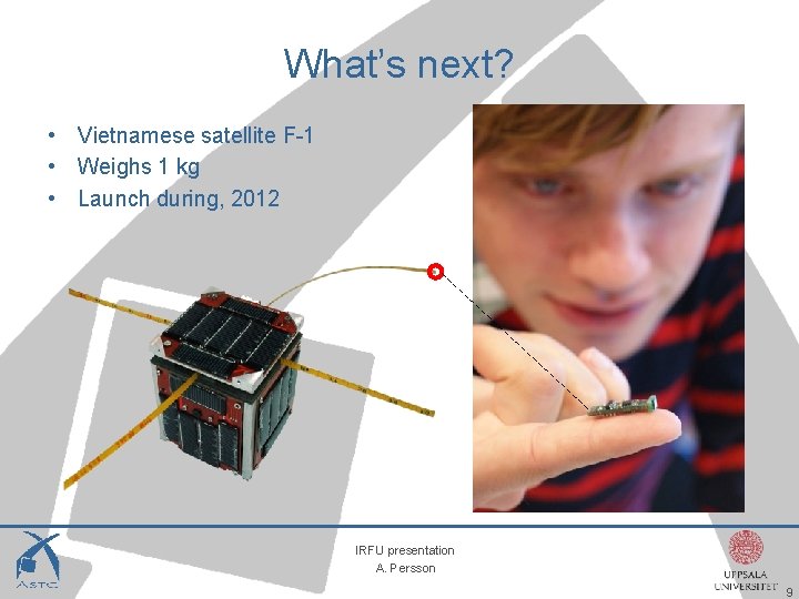 What’s next? • Vietnamese satellite F-1 • Weighs 1 kg • Launch during, 2012