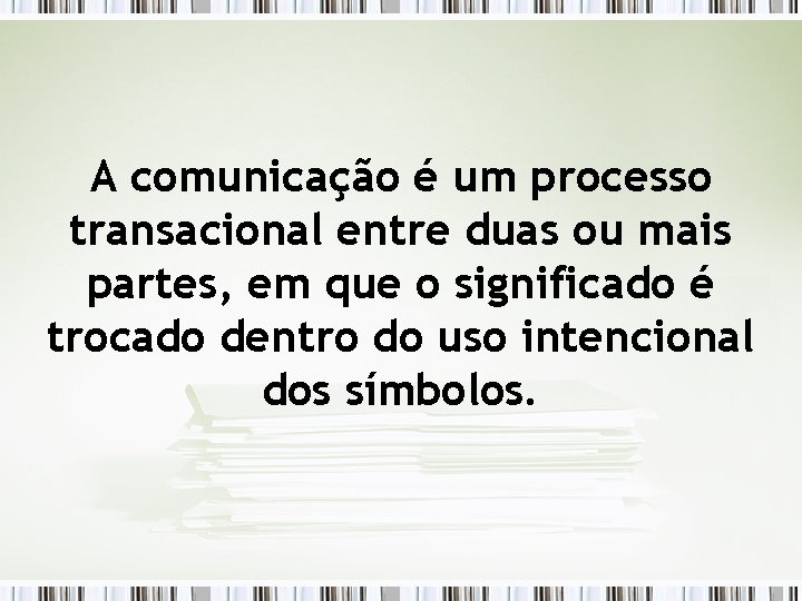 A comunicação é um processo transacional entre duas ou mais partes, em que o