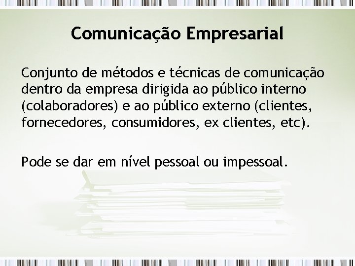 Comunicação Empresarial Conjunto de métodos e técnicas de comunicação dentro da empresa dirigida ao