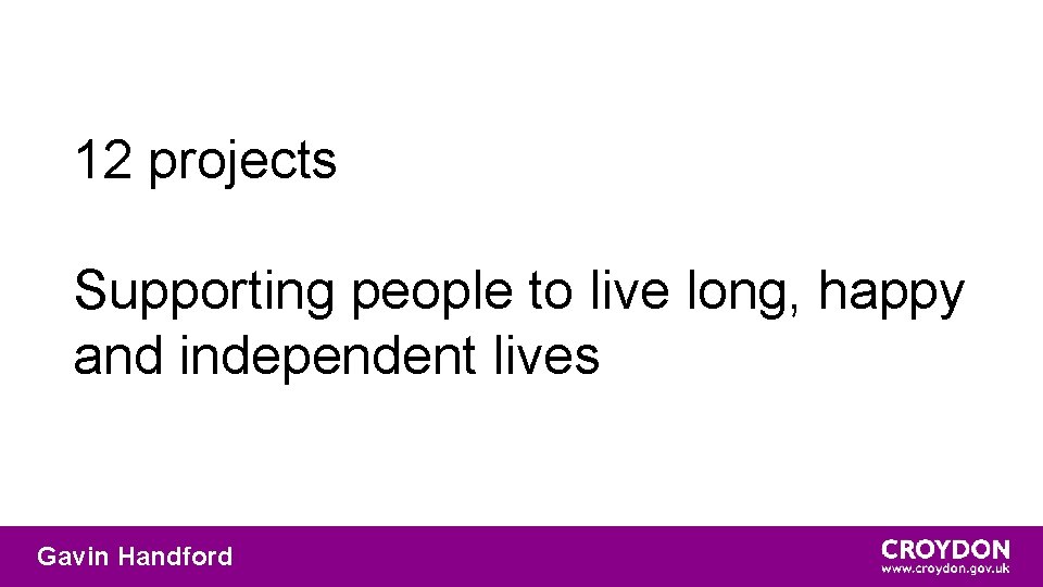 12 projects Supporting people to live long, happy and independent lives Gavin Handford 