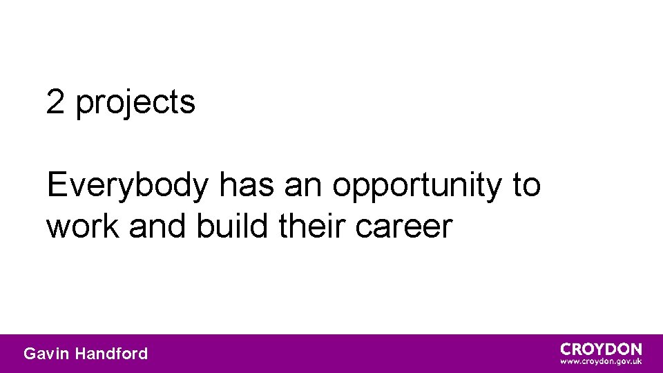 2 projects Everybody has an opportunity to work and build their career Gavin Handford