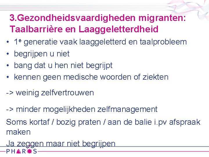 3. Gezondheidsvaardigheden migranten: Taalbarrière en Laaggeletterdheid • • 1 e generatie vaak laaggeletterd en