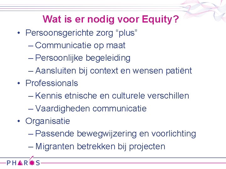 Wat is er nodig voor Equity? • Persoonsgerichte zorg “plus” – Communicatie op maat