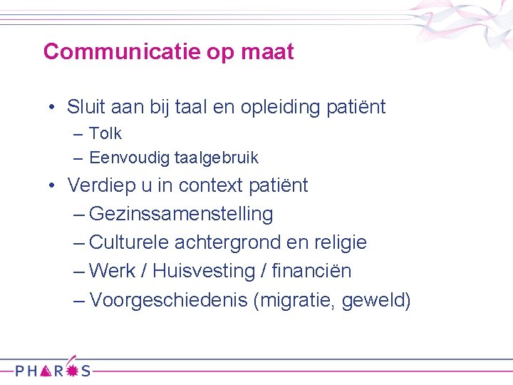 Communicatie op maat • Sluit aan bij taal en opleiding patiënt – Tolk –