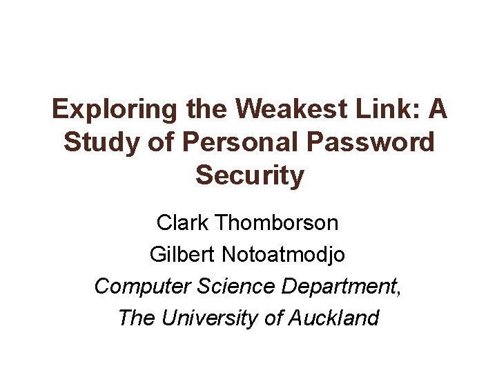 Exploring the Weakest Link: A Study of Personal Password Security Clark Thomborson Gilbert Notoatmodjo