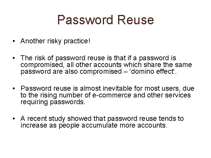 Password Reuse • Another risky practice! • The risk of password reuse is that