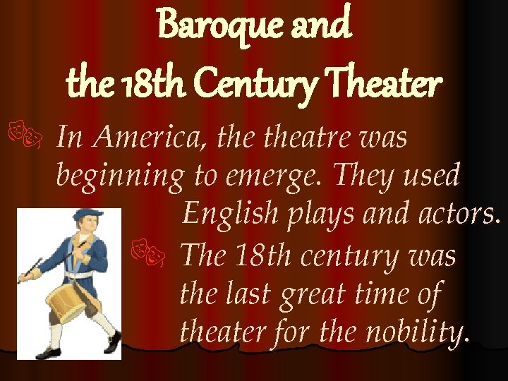 Baroque and the 18 th Century Theater ® In America, theatre was beginning to