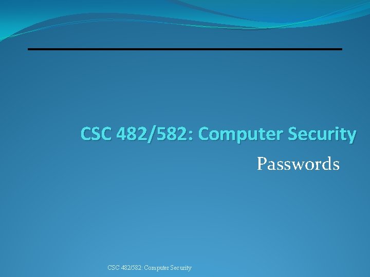 CSC 482/582: Computer Security Passwords CSC 482/582: Computer Security 