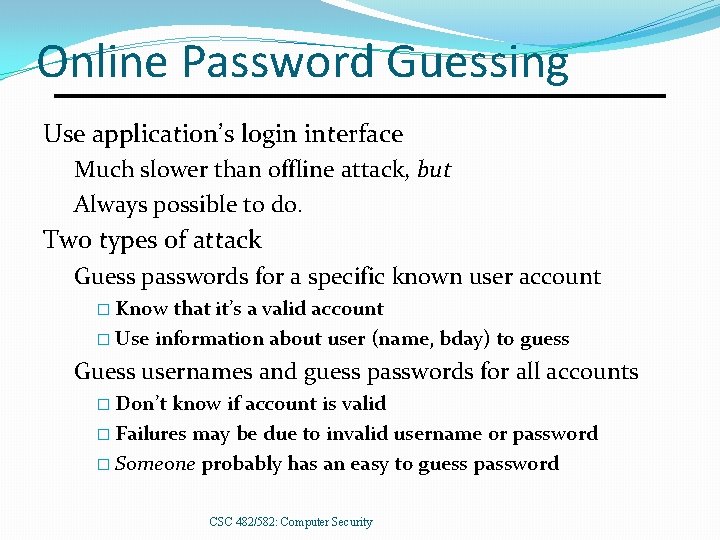 Online Password Guessing Use application’s login interface Much slower than offline attack, but Always