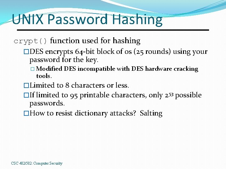 UNIX Password Hashing crypt() function used for hashing �DES encrypts 64 -bit block of