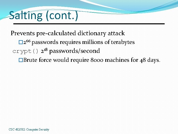 Salting (cont. ) Prevents pre-calculated dictionary attack � 266 passwords requires millions of terabytes