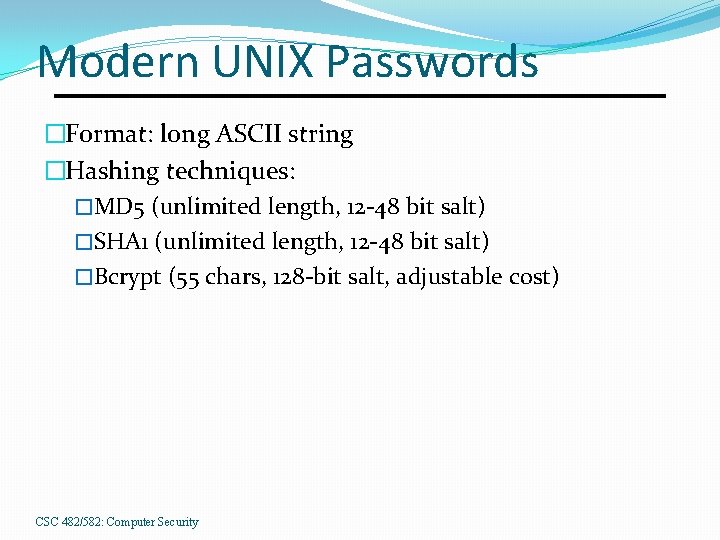 Modern UNIX Passwords �Format: long ASCII string �Hashing techniques: �MD 5 (unlimited length, 12