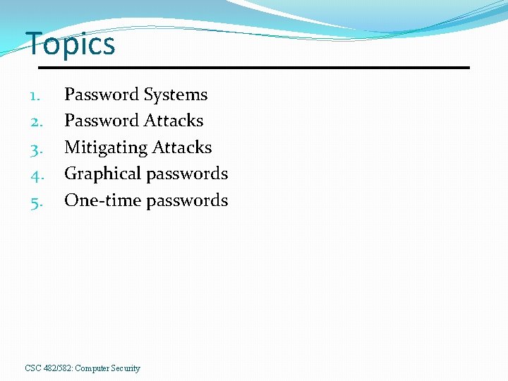 Topics 1. 2. 3. 4. 5. Password Systems Password Attacks Mitigating Attacks Graphical passwords