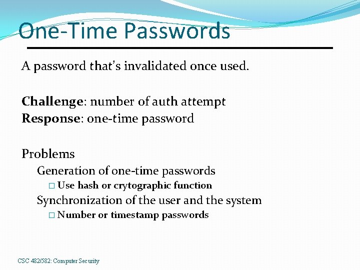 One-Time Passwords A password that’s invalidated once used. Challenge: number of auth attempt Response: