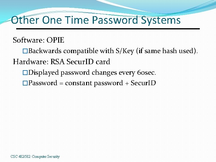 Other One Time Password Systems Software: OPIE �Backwards compatible with S/Key (if same hash