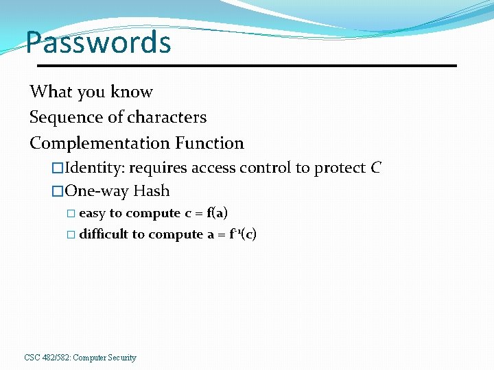 Passwords What you know Sequence of characters Complementation Function �Identity: requires access control to