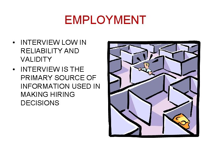 EMPLOYMENT • INTERVIEW LOW IN RELIABILITY AND VALIDITY • INTERVIEW IS THE PRIMARY SOURCE