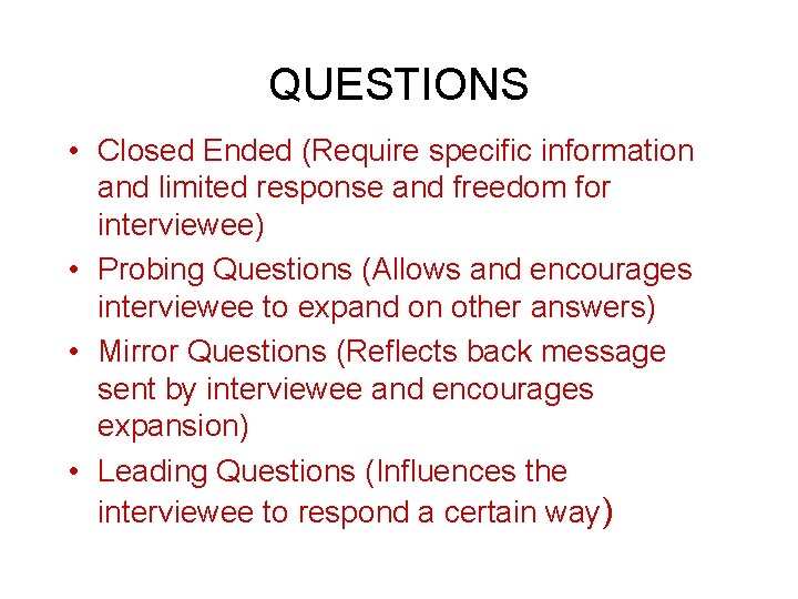 QUESTIONS • Closed Ended (Require specific information and limited response and freedom for interviewee)
