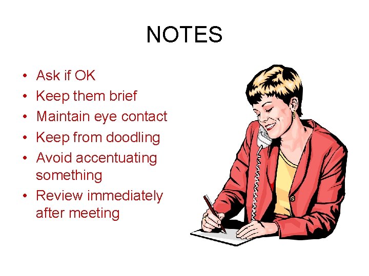 NOTES • • • Ask if OK Keep them brief Maintain eye contact Keep