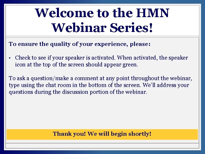 Welcome to the HMN Webinar Series! To ensure the quality of your experience, please: