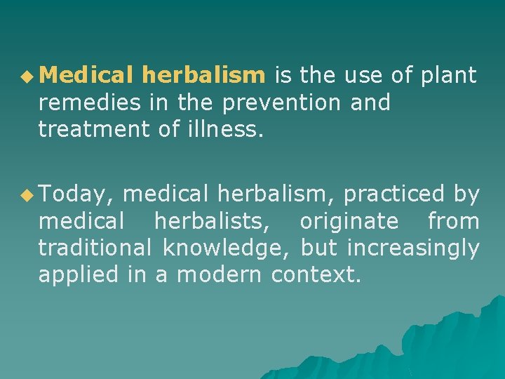 u Medical herbalism is the use of plant remedies in the prevention and treatment