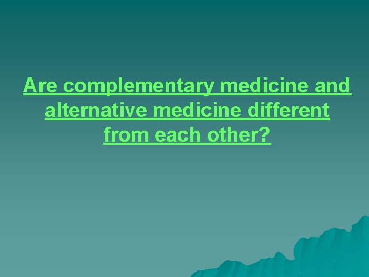 Are complementary medicine and alternative medicine different from each other? 