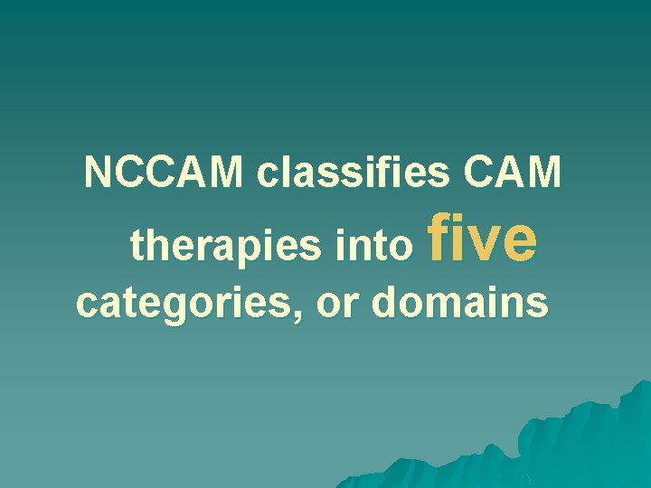 NCCAM classifies CAM therapies into five categories, or domains 