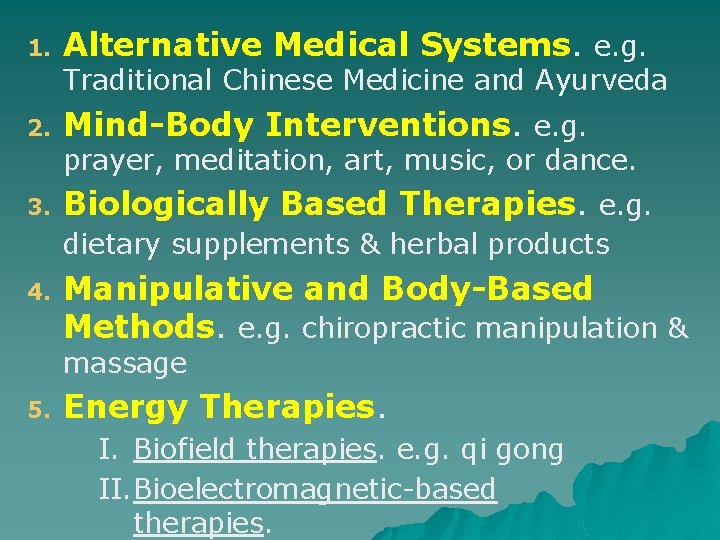 1. Alternative Medical Systems. e. g. Traditional Chinese Medicine and Ayurveda 2. Mind-Body Interventions.