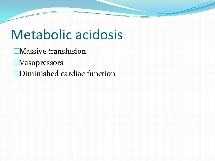 Metabolic acidosis �Massive transfusion �Vasopressors �Diminished cardiac function 