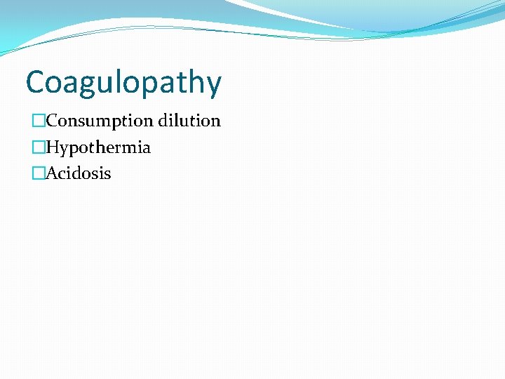 Coagulopathy �Consumption dilution �Hypothermia �Acidosis 