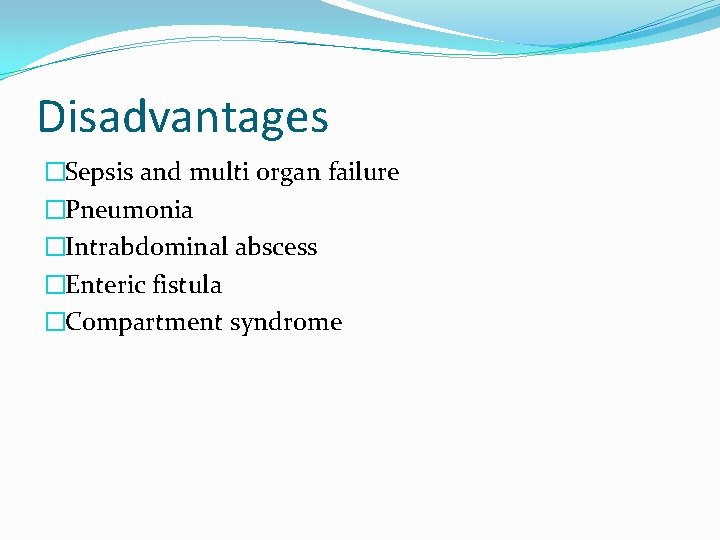 Disadvantages �Sepsis and multi organ failure �Pneumonia �Intrabdominal abscess �Enteric fistula �Compartment syndrome 