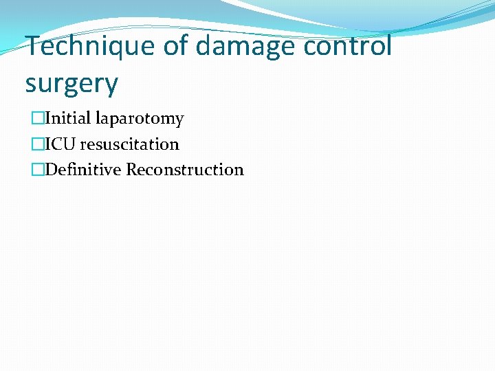 Technique of damage control surgery �Initial laparotomy �ICU resuscitation �Definitive Reconstruction 