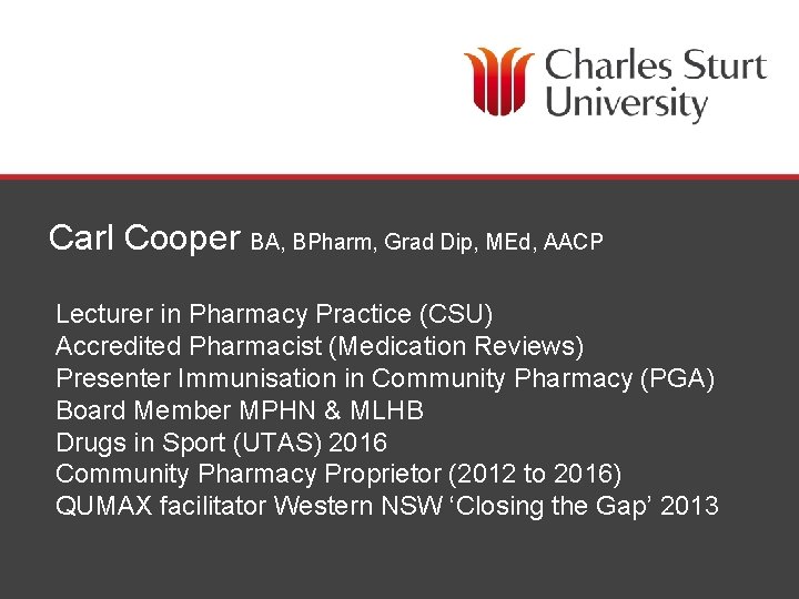 Carl Cooper BA, BPharm, Grad Dip, MEd, AACP Lecturer in Pharmacy Practice (CSU) Accredited