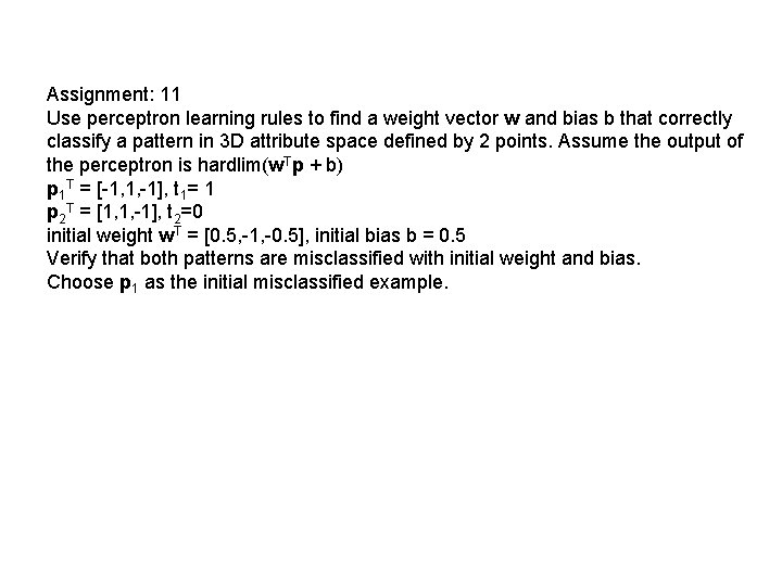 Assignment: 11 Use perceptron learning rules to find a weight vector w and bias