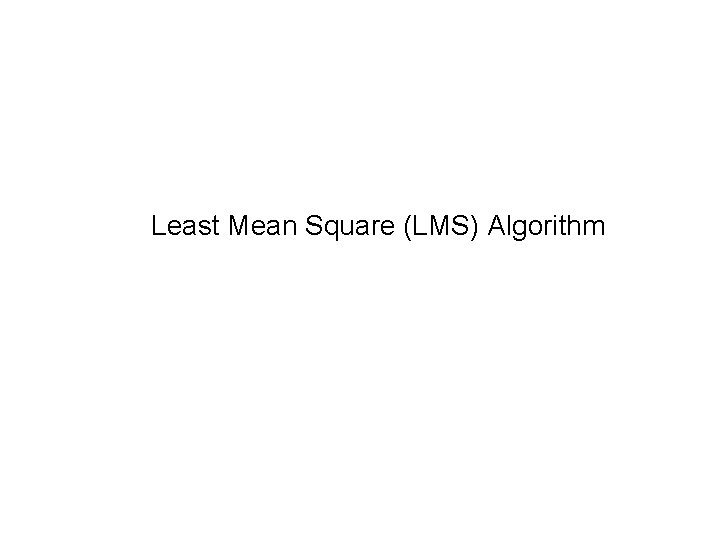 Least Mean Square (LMS) Algorithm 