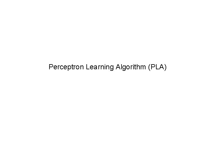Perceptron Learning Algorithm (PLA) 