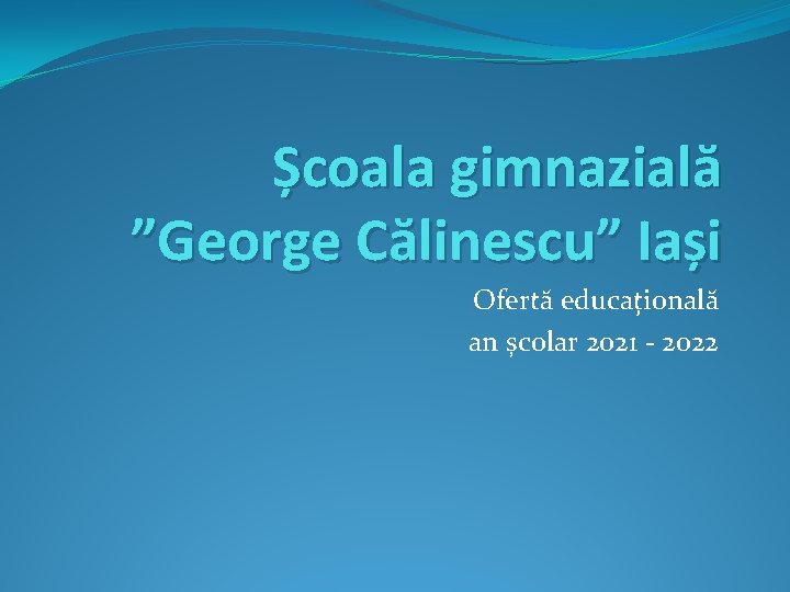 Școala gimnazială ”George Călinescu” Iași Ofertă educațională an școlar 2021 - 2022 