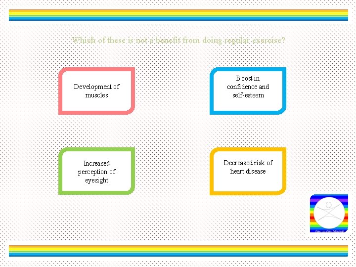 Which of these is not a benefit from doing regular exercise? Development of muscles