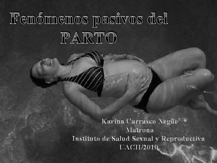 Fenómenos pasivos del PARTO Karina Carrasco Negüe Matrona Instituto de Salud Sexual y Reproductiva