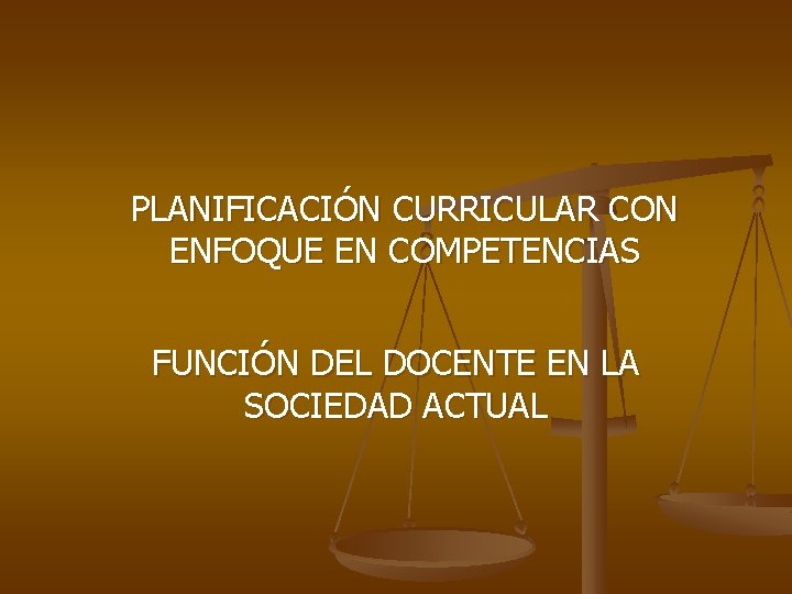 PLANIFICACIÓN CURRICULAR CON ENFOQUE EN COMPETENCIAS FUNCIÓN DEL DOCENTE EN LA SOCIEDAD ACTUAL 