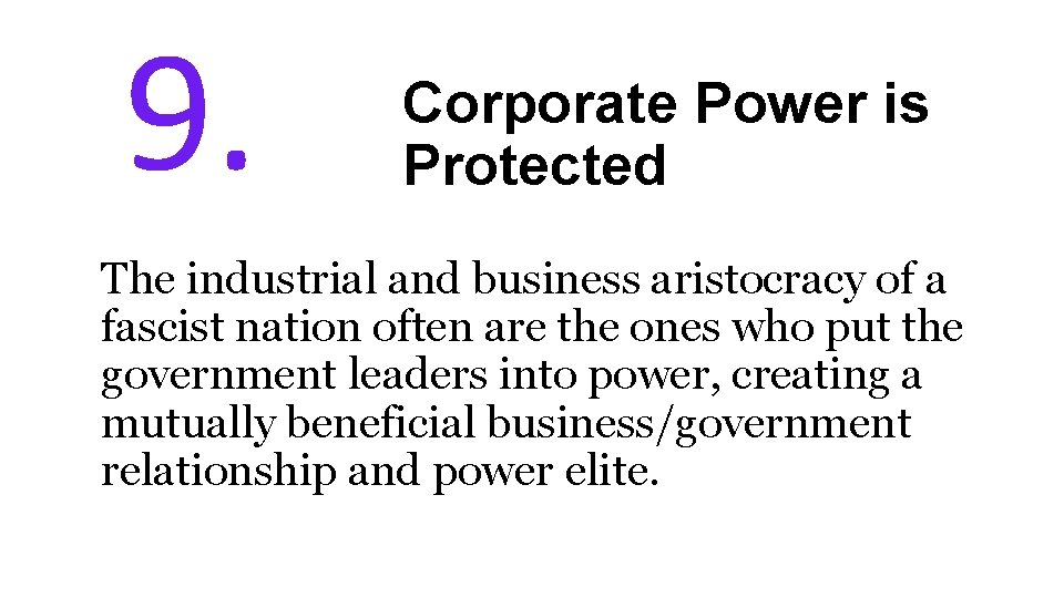 9. Corporate Power is Protected The industrial and business aristocracy of a fascist nation