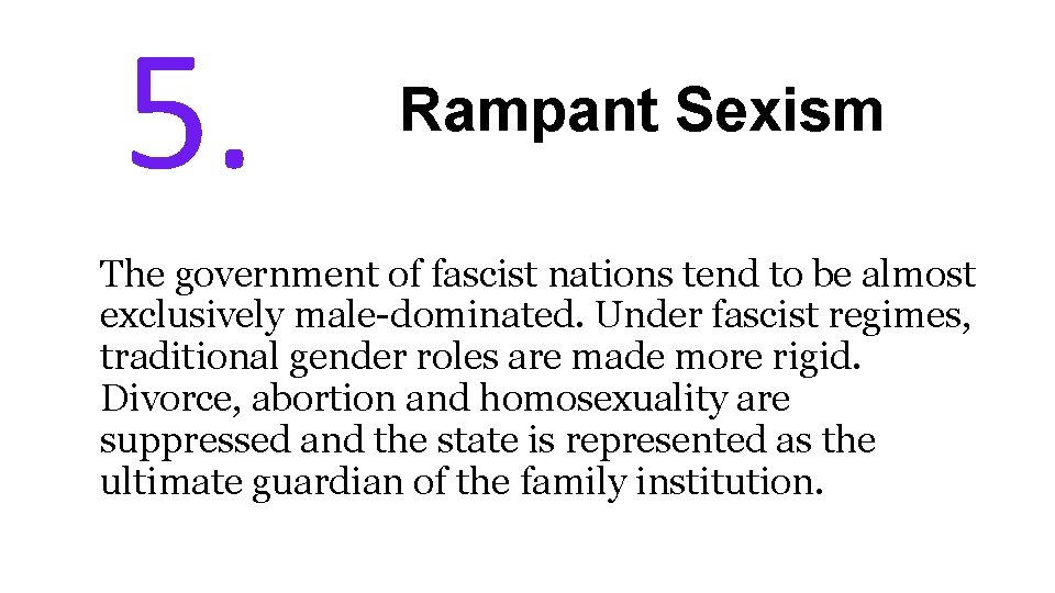 5. Rampant Sexism The government of fascist nations tend to be almost exclusively male-dominated.