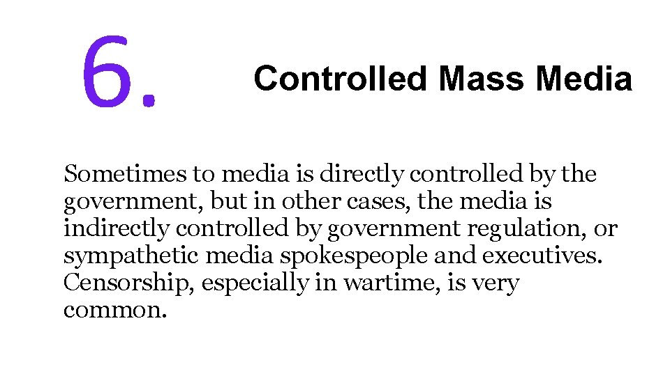 6. Controlled Mass Media Sometimes to media is directly controlled by the government, but