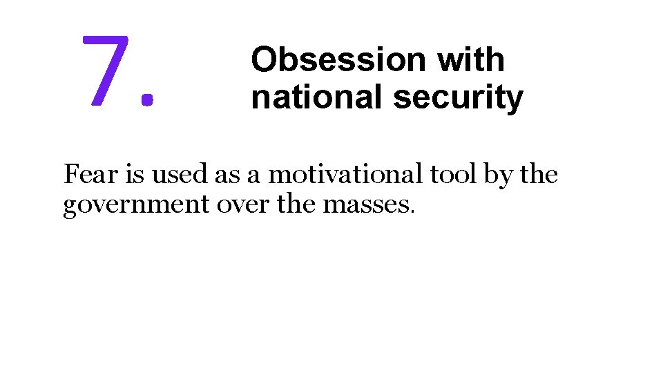 7. Obsession with national security Fear is used as a motivational tool by the