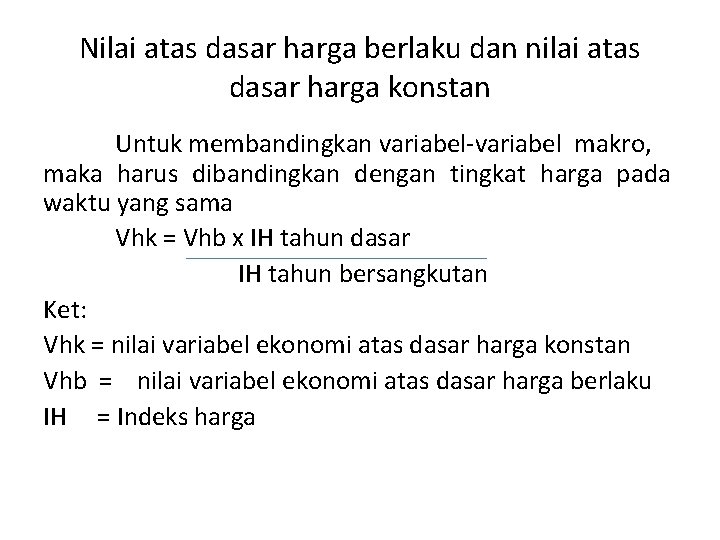 Nilai atas dasar harga berlaku dan nilai atas dasar harga konstan Untuk membandingkan variabel-variabel