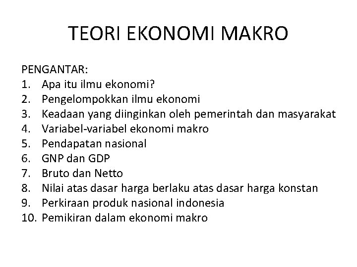 TEORI EKONOMI MAKRO PENGANTAR: 1. Apa itu ilmu ekonomi? 2. Pengelompokkan ilmu ekonomi 3.