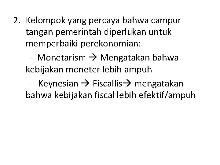 2. Kelompok yang percaya bahwa campur tangan pemerintah diperlukan untuk memperbaiki perekonomian: - Monetarism