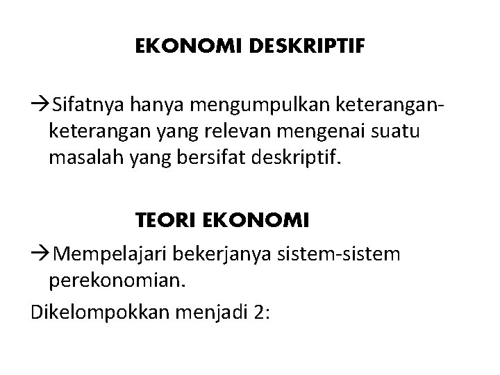 EKONOMI DESKRIPTIF Sifatnya hanya mengumpulkan keterangan yang relevan mengenai suatu masalah yang bersifat deskriptif.