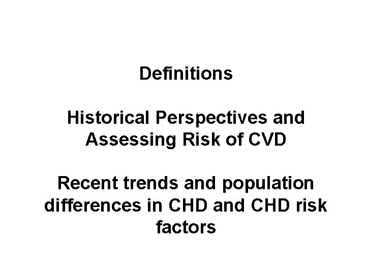 Cardiovascular Epidemiology: Definitions Historical Perspectives and Assessing Risk of CVD Recent trends and population