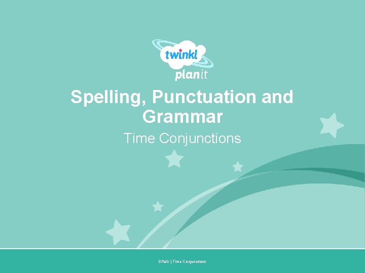 Spelling, Punctuation and Grammar Time Conjunctions Year One SPa. G | Time Conjunctions 